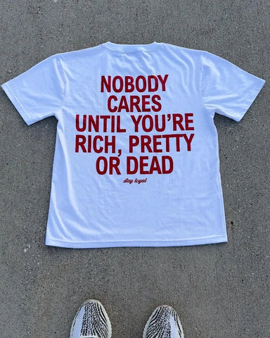 Nobody Cares Until You're Rich Pretty Or Dead Tee