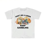 Don't Be A Loser Keep Gambling Tee