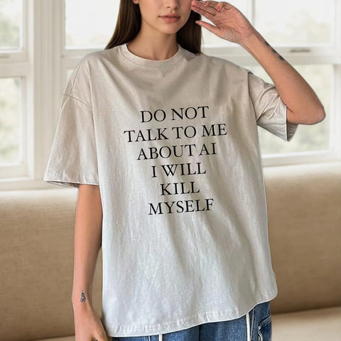DO NOT TALK TO ME ABOUT AI I WILL KILL MYSELF Tee