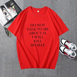 DO NOT TALK TO ME ABOUT AI I WILL KILL MYSELF Tee