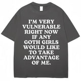 I'm Very Vulnerable Right Now If Any Goth Girls Would Like To Take Advantage of Me Tee