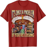 Only A Problem If You're Losing Tee