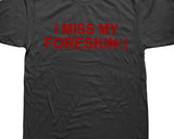 I Miss My Foreskin Tee