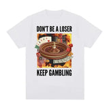 Don't Be A Loser, Keep Gambling Tee