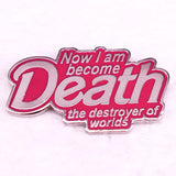 Now I Am Become Death The Destroyer of Worlds Pin