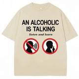 An Alcoholic Is Talking Listen and Learn Tee