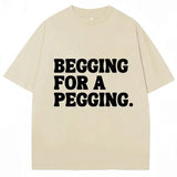 Begging for A Pegging Tee