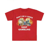 Don't Be A Loser Keep Gambling Tee