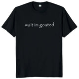 Wait I'm Goated Tee