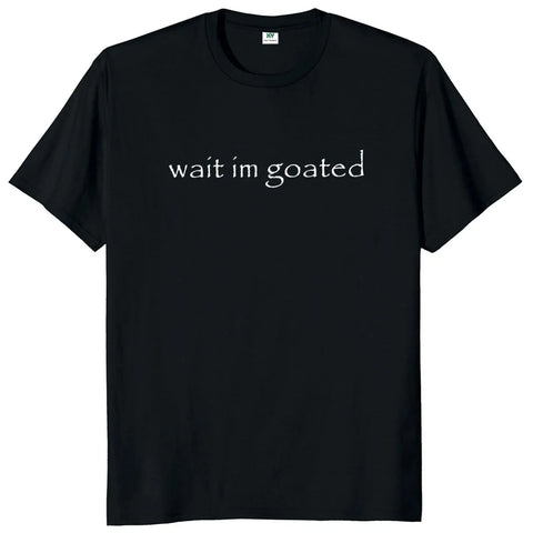 Wait I'm Goated Tee