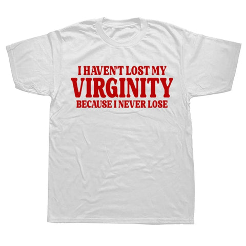 I Haven't Lost My Virginity Because I Never Lose Tee