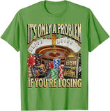 Only A Problem If You're Losing Tee