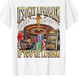Only A Problem If You're Losing Tee