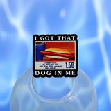 I GOT THAT DOG IN me Pin