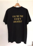 "You're The Fuck'n Greatest" Tee