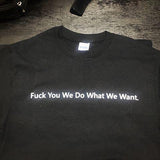 "Fuck You We Do What We Want" Tee