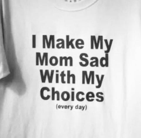 "I Make My Mom Sad With My Choices" Tee