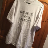 "You're The Fuck'n Greatest" Tee