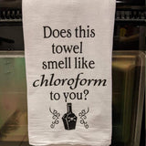 "Does This Smell Like Chloroform To You" Towel