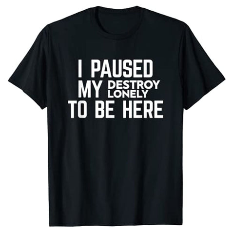 I Paused My Destroy Lonely To Be Here Tee