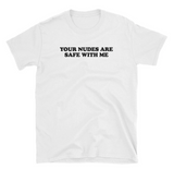 "Your Nudes Are Safe With Me" Tee