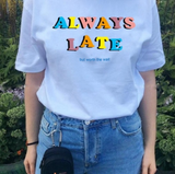 "Always Late But Worth The Wait" Tee