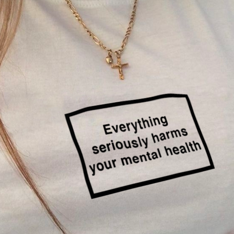 "Everything Seriously Harms Your Mental Health" Tee
