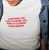 "The only closure you need" Tee