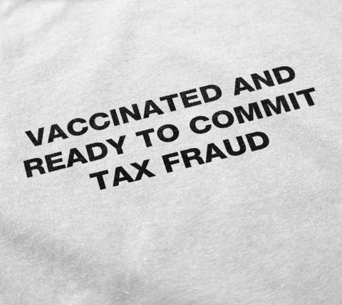 Vaccinated And Ready to Commit Tax Fraud Tee