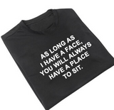 "As Long As I have A Face You Will Always Have A Place To Sit" Tee
