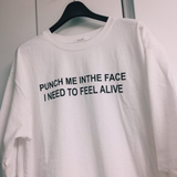 "Punch Me In The Face, I Need To Feel Alive" Tee
