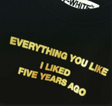 "Everything You Like I Liked Five Years Ago" Tee