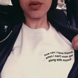 "How Can I Have Friends" Tee