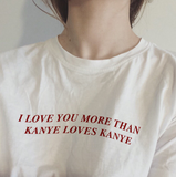 "I Love You More Than Kanye Loves Kanye" Tee