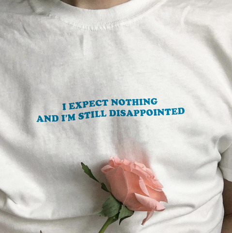 "I Expect Nothing And I'm Still Disappointed" Tee