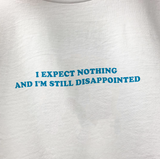 "I Expect Nothing And I'm Still Disappointed" Tee