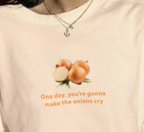 "One Day You're Gonna Make The Onions Cry" Tee