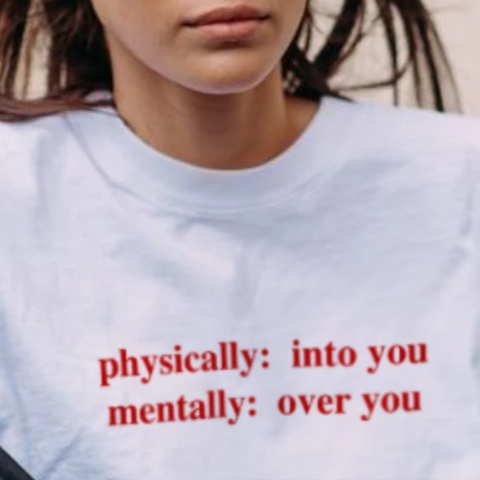 "Physically Into You Mentally Over You" Tee