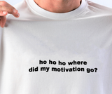 "Ho Ho Ho Where Did My Motivation Go" Tee