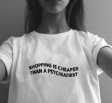 "Shopping Is Cheaper Than A Psychiatrist" Tee