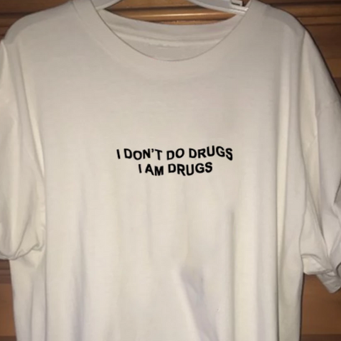 "I Don't Do Drugs I Am Drugs" Tee