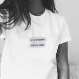 "You're A Disaster, Wanna Date" Tee
