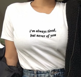 "Always Tired But Never Of You" Tee