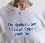 "I'm Dyslexic But I Can Still Spell Yuck Fou" Tee