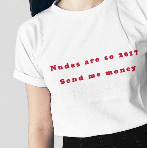 "Nudes Are So 2017 Send Me Money" Tee