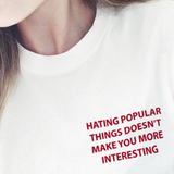 "Hating Popular Things Doesn't Make You More Interesting" Tee