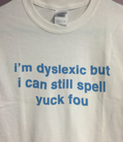 "I'm Dyslexic But I Can Still Spell Yuck Fou" Tee