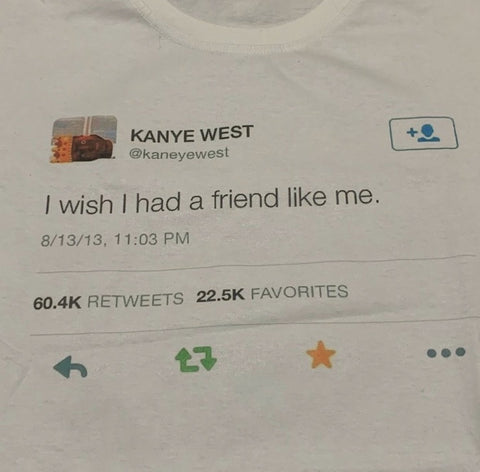 "I Wish I Had A Friend Like Me" Kanye Tee