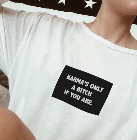 "Karma's Only A Bitch If You Are" Tee
