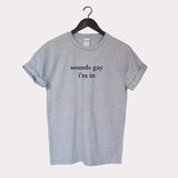 "Sounds Gay I'm In" Tee